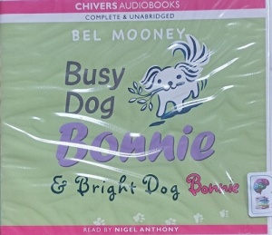 Busy Dog Bonnie and Bright Dog Bonnie written by Bel Mooney performed by Nigel Anthony on Audio CD (Unabridged)